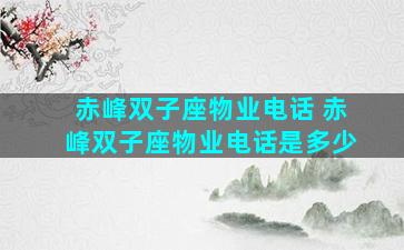 赤峰双子座物业电话 赤峰双子座物业电话是多少